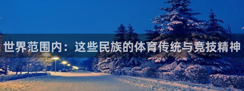 世界范围内：这些民族的体育传统与竞技精神
